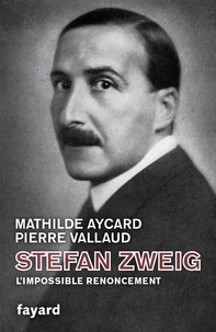 Mathilde Aycard et Pierre Vallaud - Stefan Zweig, l'impossible renoncement.
