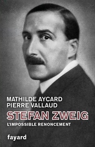 Mathilde Aycard et Pierre Vallaud - Stefan Zweig - L'impossible renoncement.