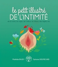 Mathilde Baudy et Tiphaine Dieumegard - Le petit illustré de l'intimité - Tome 1, De la vulve, du vagin, de l'utérus, du clitoris, des règles, etc.