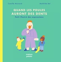 Mathilde Bel et Camille Moinard - Quand les poules auront des dents - Petit illustré des expressions.