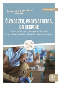 Mathilde Bernos - Elèves zen et prof serein, on respire - Des activités pour favoriser le bien-être et les apprentissages : relaxation, yoga, créaativité.