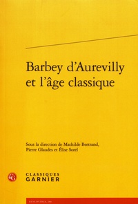 Mathilde Bertrand et Pierre Glaudes - Barbey d'Aurevilly et l'âge classique.