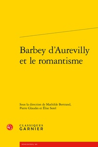 Mathilde Bertrand et Pierre Glaudes - Barbey d'Aurevilly et le romantisme.