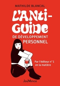 Mathilde Blancal - L'anti-guide de développement personnel - Par l'éditeur n°1 en la matière.