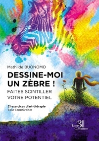 Mathilde Buonomo - Dessine-moi un zèbre ! Faites scintiller votre potentiel - 21 exercices d'art-thérapie pour l'appriv.