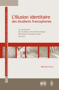 Mathilde Collin - L'illusion identitaire des étudiants francophones - Le mouvement des étudiants universitaires belges d'expression française (MUBEF, 1961-1974).