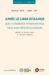Mathilde Dupré et Samuel Leré - Après le libre-échange - Quel commerce international face aux défis écologiques.