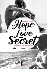 Mathilde Foucré - Hope, Love, Secret Tome 1 : Arriveront-ils à s'aimer ?.