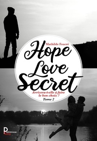 Mathilde Foucré - Hope, Love, Secret Tome 2 : Arrivera-t-elle à faire le bon choix ?.