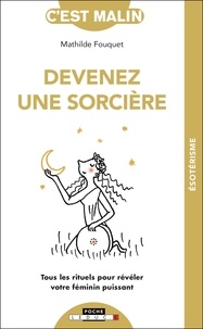 Mathilde Fouquet - Devenez une sorcière - Tous les rituels pour révéler votre féminin puissant.