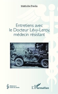 Mathilde Fradin - Entretiens avec le docteur Lévy-Leroy, médecin résistant.