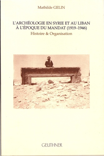 L'archéologie en Syrie et au Liban à l'époque du mandat (1919-1946). Histoire et organisation