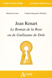 Mathilde Grodet et Nathalie Bragantini-Maillard - Jean Renart - Le Roman de la Rose ou de Guillaume de Dole.