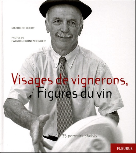 Mathilde Hulot et Patrick Cronenberger - Visages de Vignerons, Figures du Vin - 35 portraits choisis.