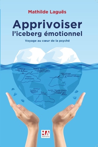 Apprivoiser l'iceberg émotionnel. Voyage au coeur de la psyché