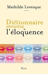 Mathilde Levesque - Dictionnaire amoureux de l'éloquence.