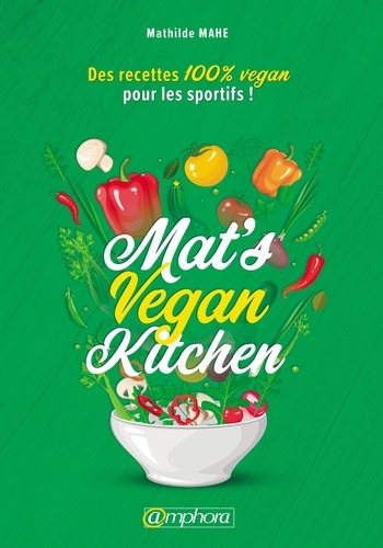 Mat's vegan kitchen. Des recettes 100% vegan pour les sportifs !