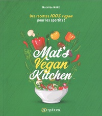 Mathilde Mahe - Mat's vegan kitchen - Des recettes 100% vegan pour les sportifs !.