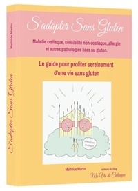 Mathilde Martin - S'adapter Sans Gluten - Maladie coeliaque, sensibilité non coeliaque, allergie et autres pathologies sans gluten.