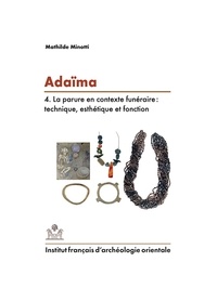 Mathilde Minotti - Adaïma - Volume 4, La parure en contexte funéraire : technique, esthétique et fonction.