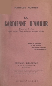 Mathilde Mortier et Emile Boulanger - La gardienne d'amour - Grand drame moderne et social en 3 actes pour jeunes filles seules et troupes mixtes, représenté pour la 1e fois à Dijon, le 17 décembre 1939 en la salle "Familia".