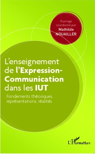 Mathilde Nouailler - L'enseignement de l'Expression-Communication dans les IUT - Fondements théoriques, représentations, réalités.
