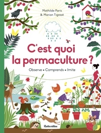 Mathilde Paris et Marion Tigréat - C'est quoi la permaculture ? - Observe, comprends, imite.