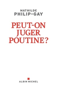 Mathilde Philip-Gay - Peut-on juger Poutine ? - PEUT-ON JUGER POUTINE? [NUM].