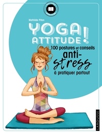 Mathilde Piton - Yoga attitude ! - 100 postures et conseils anti-stress à pratiquer partout.