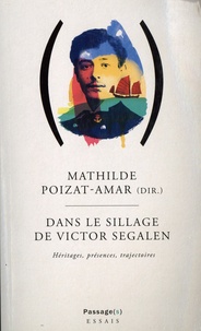 Mathilde Poizat-Amar - Dans le sillage de Victor Segalen - Héritages, présences, trajectoires.