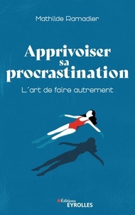 Mathilde Ramadier - Apprivoiser sa procrastination - L'art de faire autrement.