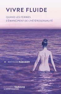 Partage de téléchargement de livre gratuit Vivre fluide  - Quand les femmes s'émancipent de l'hétérosexualité (French Edition) par Mathilde Ramadier iBook PDF PDB 9782493594037