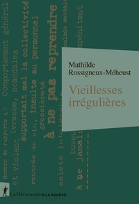 Mathilde Rossigneux-Méheust - Vieillesses irrégulières - Des "indésirables" en maison de retraite (1956-1980).