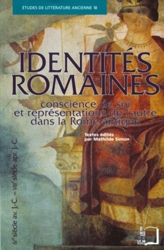 Mathilde Simon - Identités romaines - Conscience de soi et représentations de l'autre dans la Rome antique (IVe siècle avant J-C - VIIIe siècle après J-C).