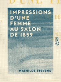 Mathilde Stevens - Impressions d'une femme au salon de 1859.