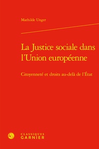 Mathilde Unger - La Justice sociale dans l'Union européenne - Citoyenneté et droits au-delà de l'Etat.