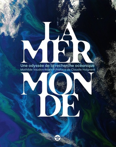 La mer monde. Une odyssée de la recherche océanique