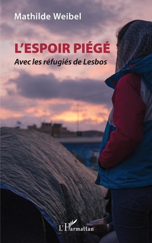 Mathilde Weibel - L'espoir piégé - Avec les réfugiés de Lesbos.