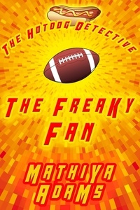  Mathiya Adams - The Freaky Fan - The Hot Dog Detective - A Denver Detective Cozy Mystery, #6.