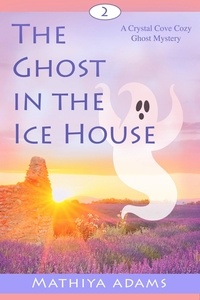  Mathiya Adams - The Ghost in the Ice House - Crystal Cove Cozy Ghost Mysteries, #2.