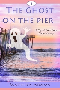  Mathiya Adams - The Ghost on the Pier - Crystal Cove Cozy Ghost Mysteries, #6.