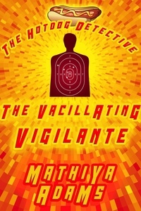  Mathiya Adams - The Vacillating Vigilante - The Hot Dog Detective (A Denver Detective Cozy Mystery), #22.