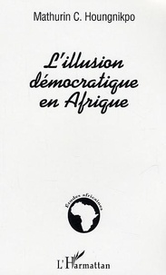 Mathurin C. Houngnikpo - L'illusion démocratique en Afrique.