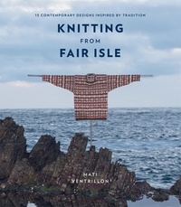 Mati Ventrillon - Knitting from Fair Isle - 15 contemporary designs inspired by tradition.