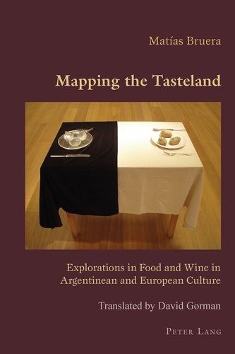Matias Bruera - Mapping the Tasteland - Explorations in Food and Wine in Argentinean and European Culture.