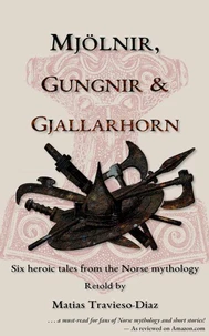 Mjölnir, Gungnir &amp; Gjallarhorn: Six Heroic Tales from the Norse Mythology