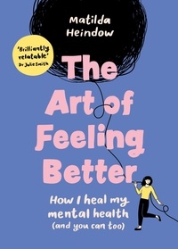 Matilda Heindow - The Art of Feeling Better - How I heal my mental health (and you can too).