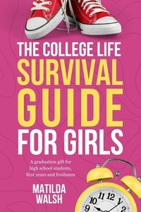  Matilda Walsh - The College Life Survival Guide for Girls | A Graduation Gift for High School Students, First Years and Freshmen.