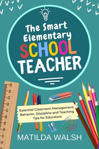  Matilda Walsh - The Smart Elementary School Teacher - Essential Classroom Management, Behavior, Discipline and Teaching Tips for Educators.