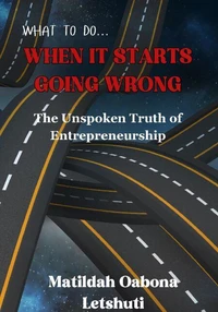 What To Do When It Starts Going Wrong: The Unspoken Truths Of Entrepreneurship